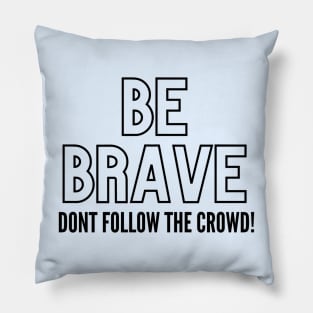 Be Brave Dont Follow The Crowd! Pillow