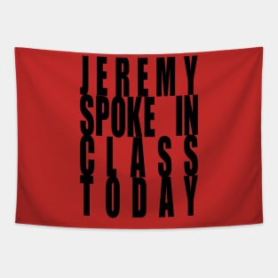 Jeremy Spoke In Class Today Tapestry