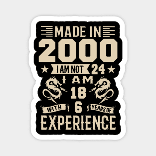 Made In 2000 I Am Not 24 I Am 18 With 6 Years Of Experience Magnet