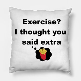 Exercise? I thought you said extra fries Pillow