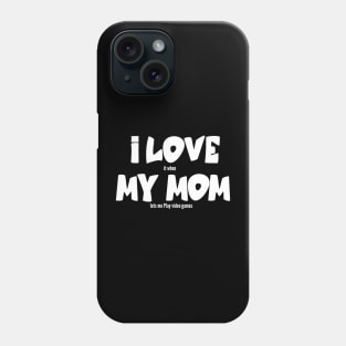 I love my Mom it when lets me Play video games Phone Case