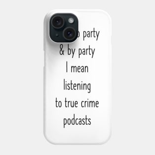I Like To Party And By That I Mean Watch True Crime Documentaries T-Shirt Phone Case
