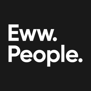 Eww. People. - Introvert T-Shirt