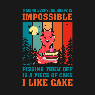 Making Everyone Happy Is Impossible Pissing Them Off Is A Piece Of Cake I Like Cake T-Shirt