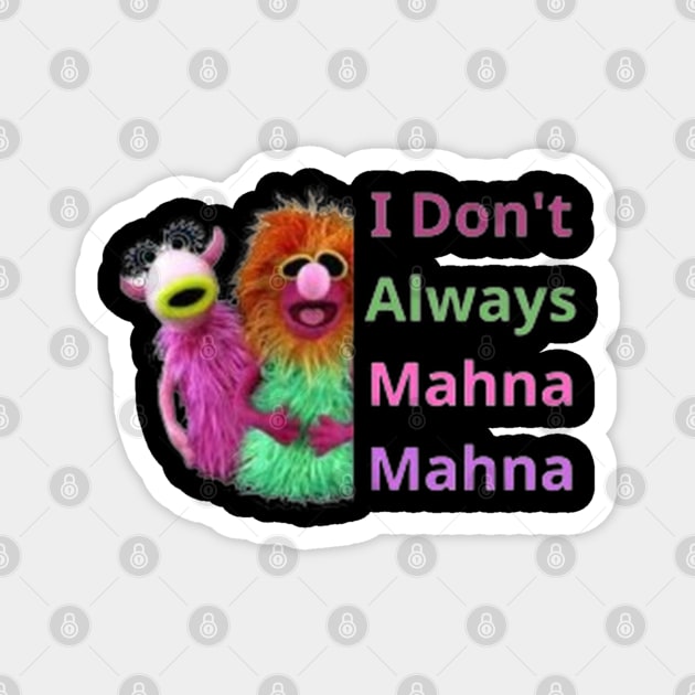 I Don't Always Mahna Mahna Magnet by NOUNEZ 