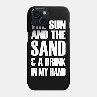 Sun Sand and Drink in my Hand Beach Phone Case