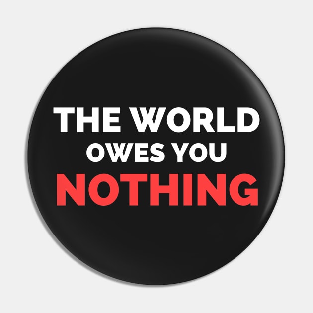 The World Owes You Nothing Pin by Famgift