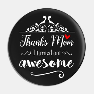 Thanks Mom I Turned Out Awesome - gift for Mom Pin