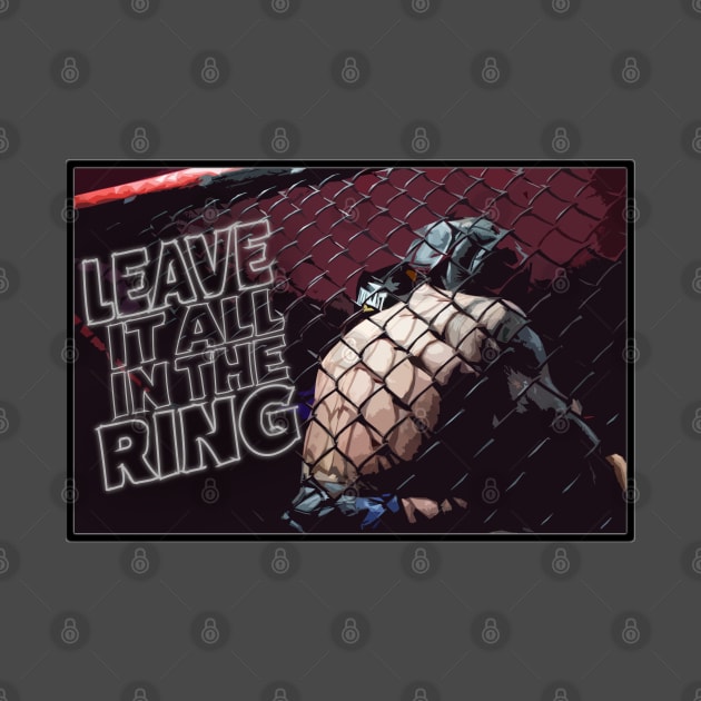 Leave It All In The Ring MMA by LahayCreative2017