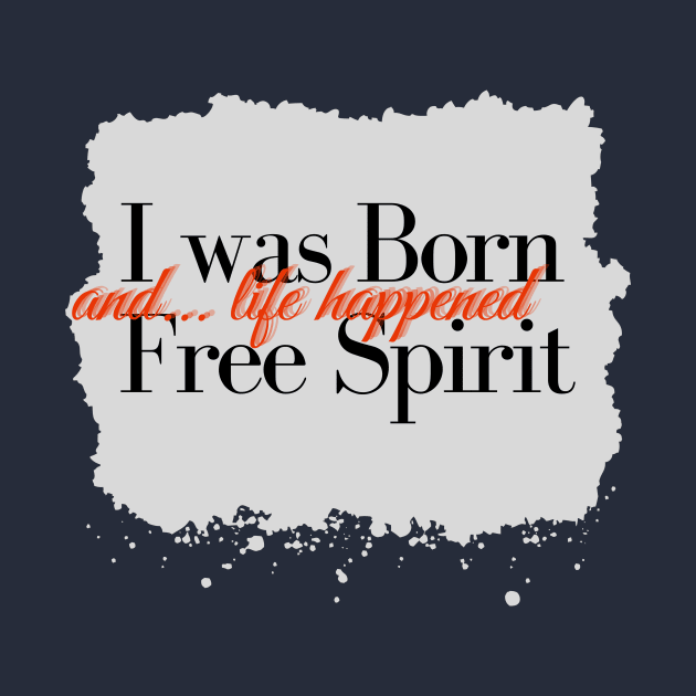 I was born free spirit and... Life happened. by Reaisha