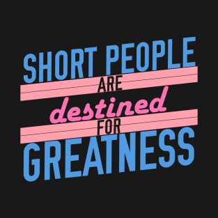 Short People are Destined for Greatness T-Shirt