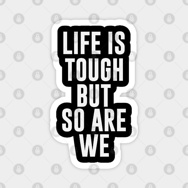Life Is Tough But So Are We Magnet by Chelseaforluke