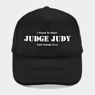 I Watch Too Much Judge Judy Said Nobody Ever Hat