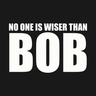 No One Is Wiser Than Bob T-Shirt