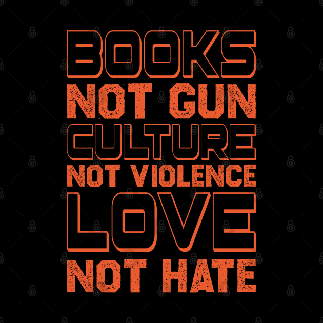 Books Not Guns Culture Not Violence Love Not Hate Anti Gun Gun Violence Awareness Month by BadDesignCo