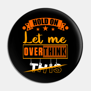 Funny Sarcastic Quote Hold On Let Me Overthink This Pin