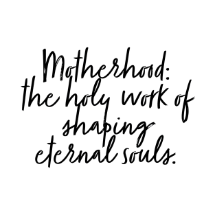 Motherhood: the holy work of shaping souls T-Shirt
