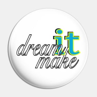 DREAM IT, MAKE IT! Pin