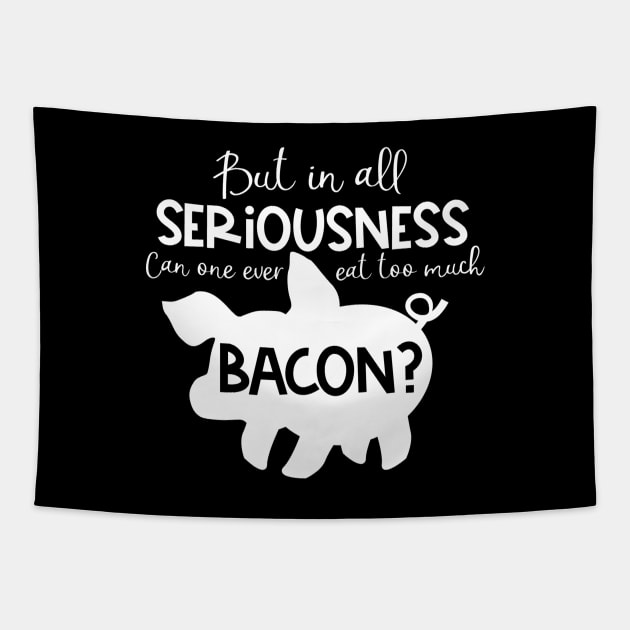 But in All Seriousness, Can One Ever Eat Too Much Bacon Tapestry by TreetopDigital