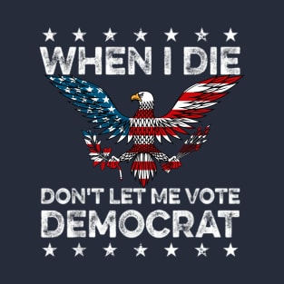 when i die don't let me vote democrat flag 4th of july T-Shirt