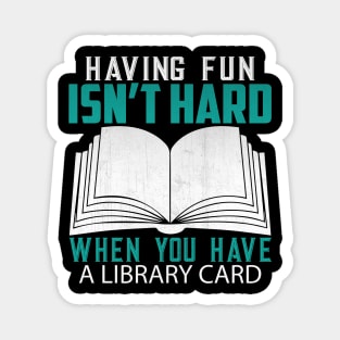 Funny Having Fun Isn't Hard When You Have a Library Card Book Lover Gift Magnet