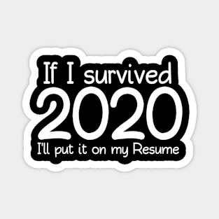 If I Survived 2020 I'll Put It On My Resume 2020 Funny Memes For 2020 Crisis For Typed Design Man's & Woman's Magnet