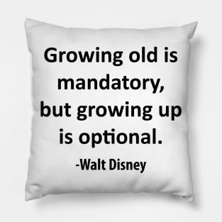 Growing old is mandatory, but growing up is optional. Pillow