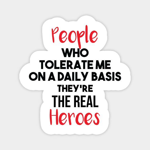 People Who Tolerate Me On A Daily Basis Sarcastic they're the real heroes Magnet by Mographic997