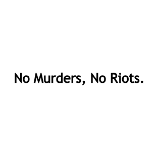 No Murders, No Riots. T-Shirt