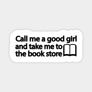 Call me a good girl and take me to the book store Magnet