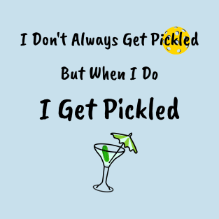 I Don't Always Get Pickled, But When I Do I Get Pickled T-Shirt