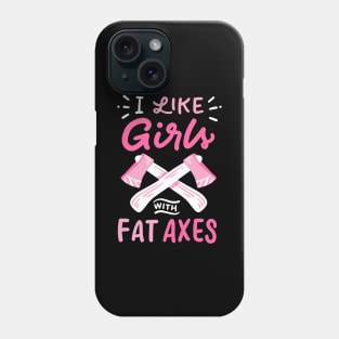 I Like Girls With Fat Axes Phone Case