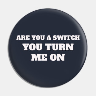 Are you a switch ? You turn me on Pin