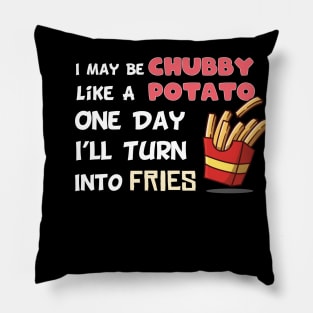 I May Be Chubby Like A Potato One Day I’ll Turn Into Fries Pillow