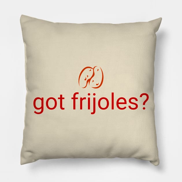 got frijoles? Pillow by MessageOnApparel