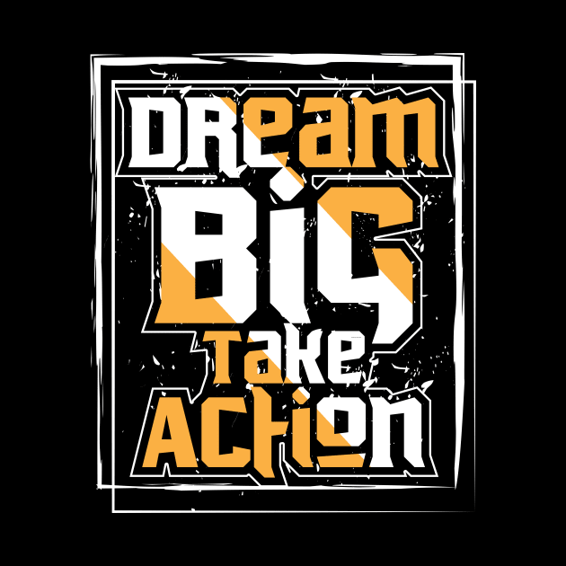 Dream Big Take Action by T-Shirt Attires