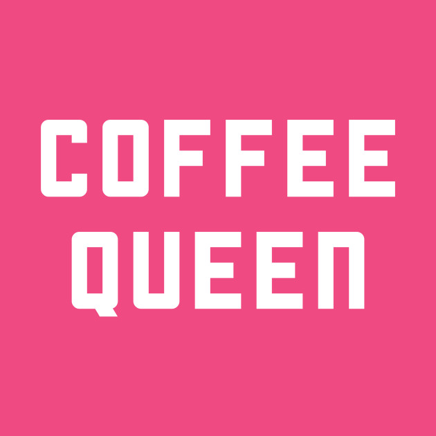 Coffee Queen - Caffeine - T-Shirt | TeePublic