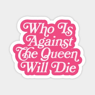 Who Is Against The Queen Will Die - 90 Day Fiance Fan Design Magnet