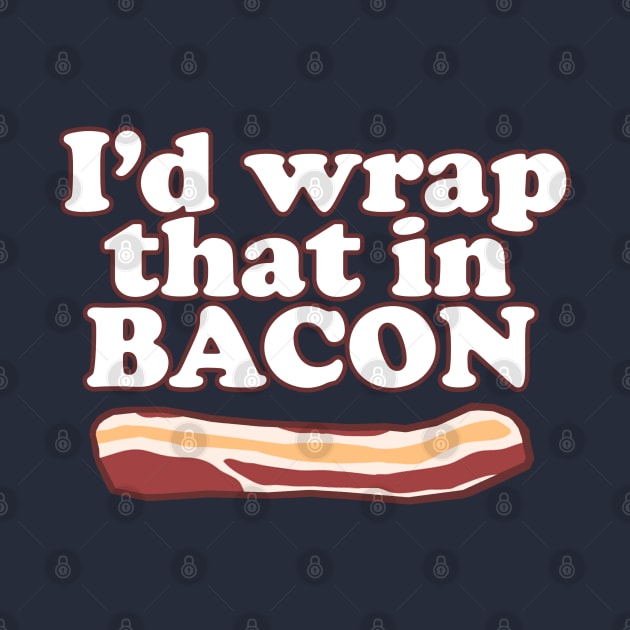 Funny - I'd wrap that in bacon! by robotface