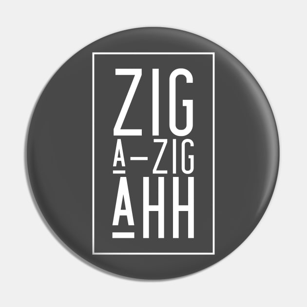 Zig A-Zig Ahh Pin by EarlGreyTees