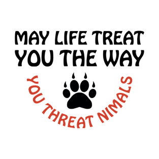 May Life Treat You The Way You Treat Animals Anti Cruelty T-Shirt