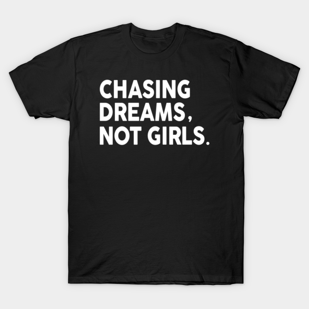 Discover Chase Dreams Not Girls - Sarcastic Saying - T-Shirt