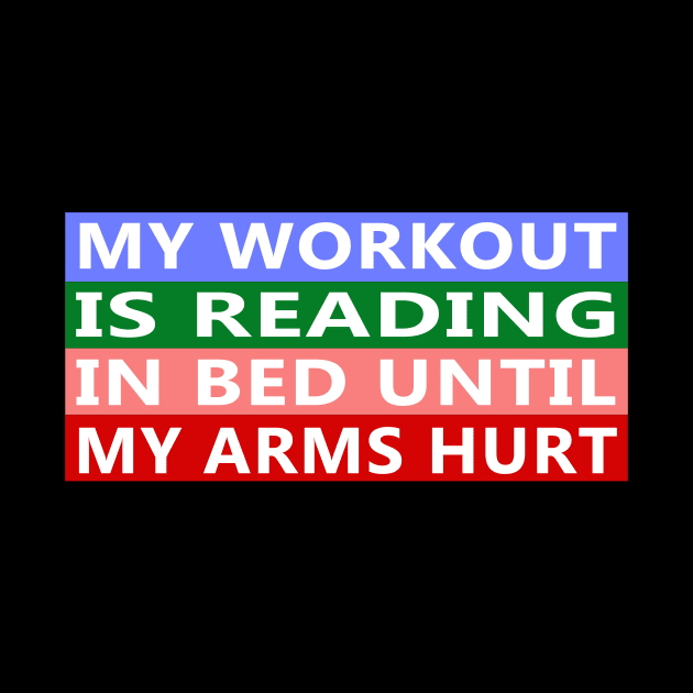 My Workout Is Reading In Bed Until My Arms Hurt Funny Quote by YassShop