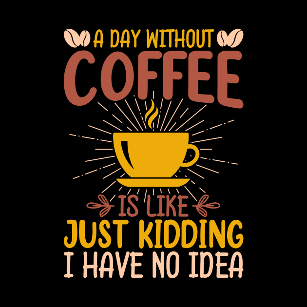 A Day Without Coffee Is Just Kidding I Have No Idea by badrianovic