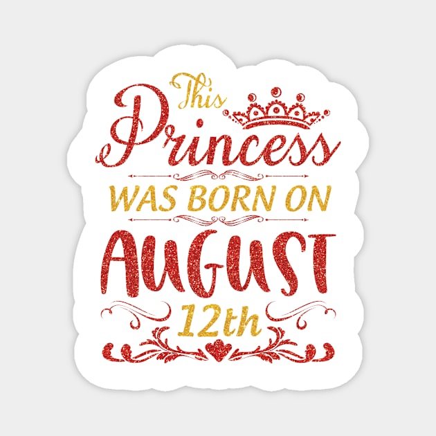 This Princess Was Born On August 12th Happy Birthday To Me You Nana Mama Aunt Sister Wife Daughter Magnet by Vietstore18