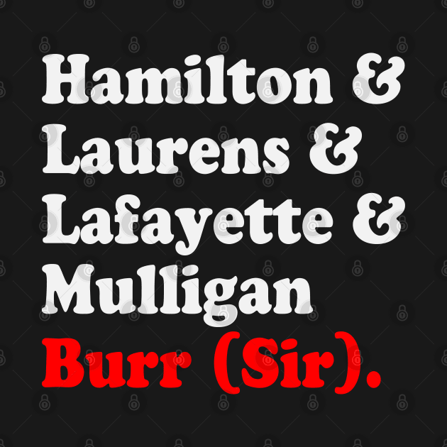 Hamilton & Laurens & Lafayette & Mulligan Burr (Sir).. T-Shirt by ahmed4411