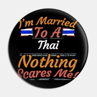 I'm Married To A Thai Nothing Scares Me - Gift for Thai From Thailand Asia,South-Eastern Asia, Pin