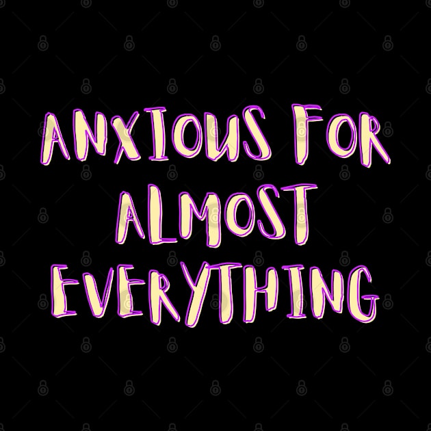 Anxious for almost everything - funny saying by Archer44