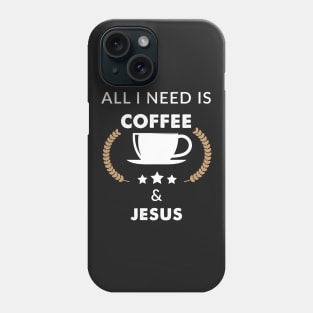 All I need is coffee & Jesus Phone Case