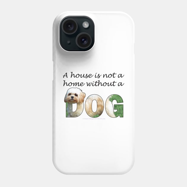 A house is not a home without a dog - Cavachon oil painting word art Phone Case by DawnDesignsWordArt